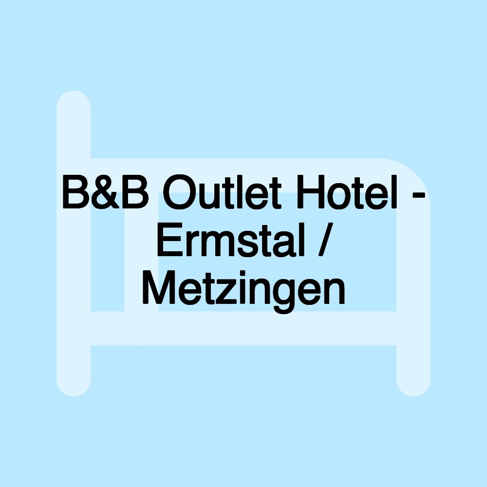 B&B Outlet Hotel - Ermstal / Metzingen