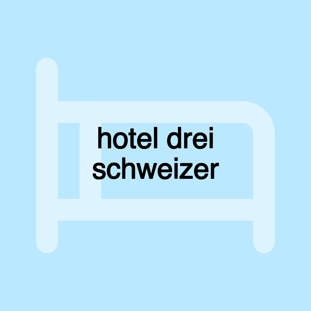 hotel drei schweizer