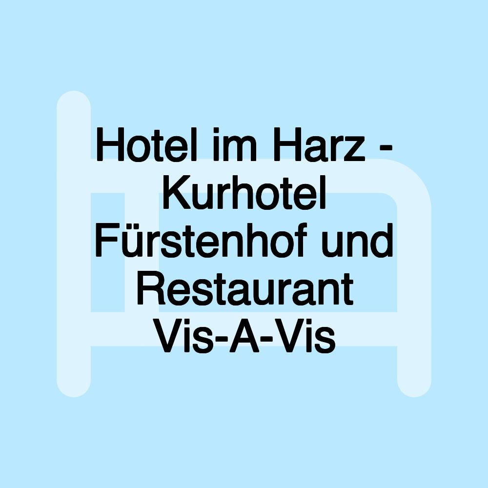 Hotel im Harz - Kurhotel Fürstenhof und Restaurant Vis-A-Vis