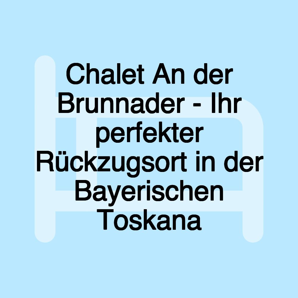 Chalet An der Brunnader - Ihr perfekter Rückzugsort in der Bayerischen Toskana