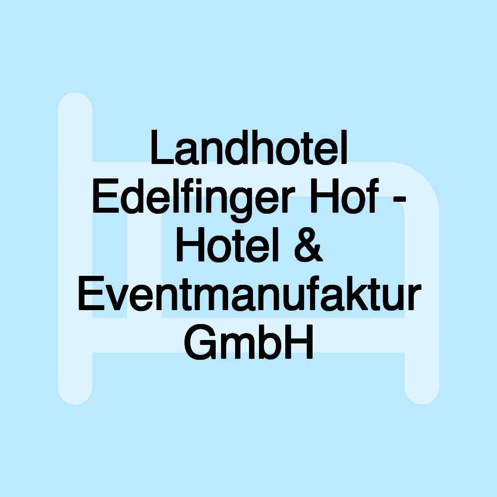 Landhotel Edelfinger Hof - Hotel & Eventmanufaktur GmbH