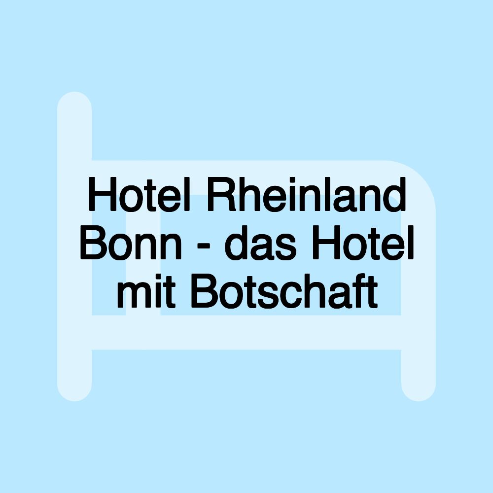 Hotel Rheinland Bonn - das Hotel mit Botschaft