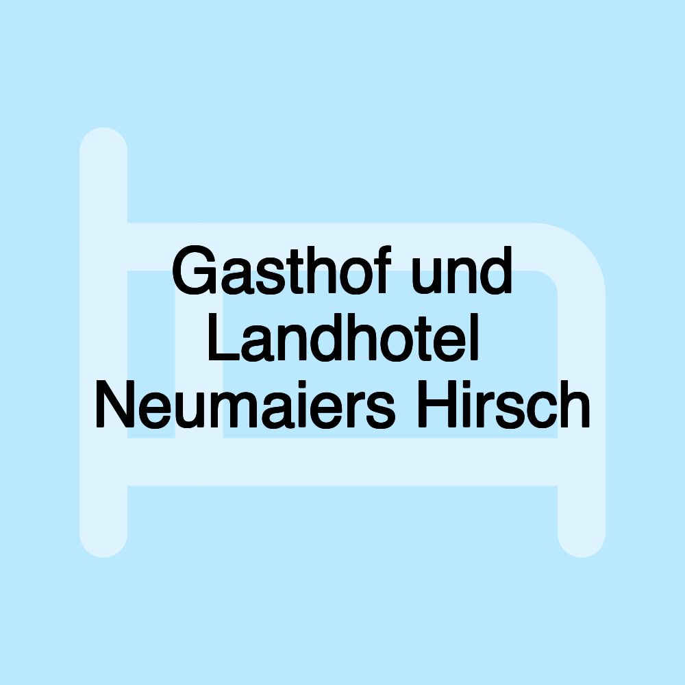 Gasthof und Landhotel Neumaiers Hirsch