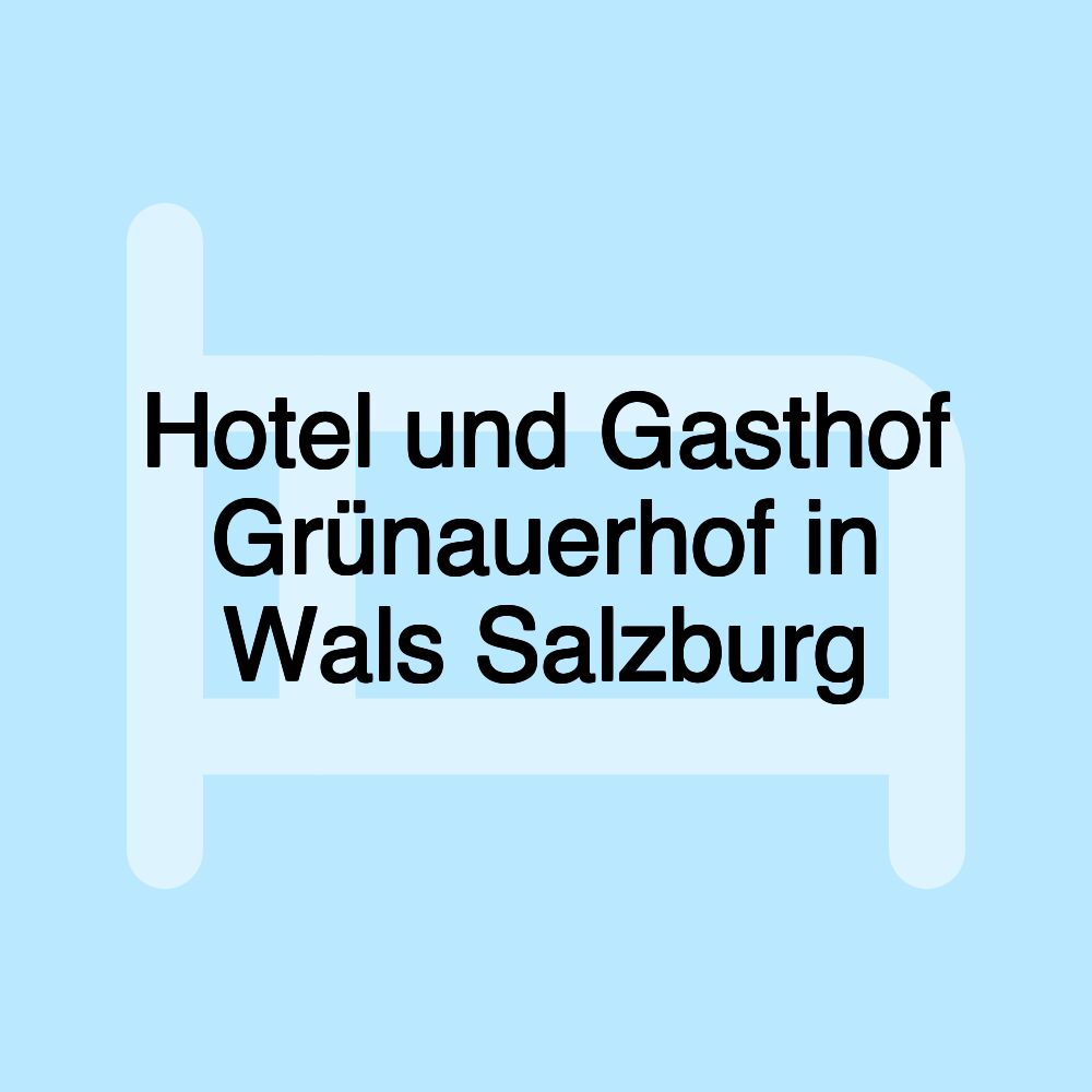 Hotel und Gasthof Grünauerhof in Wals Salzburg