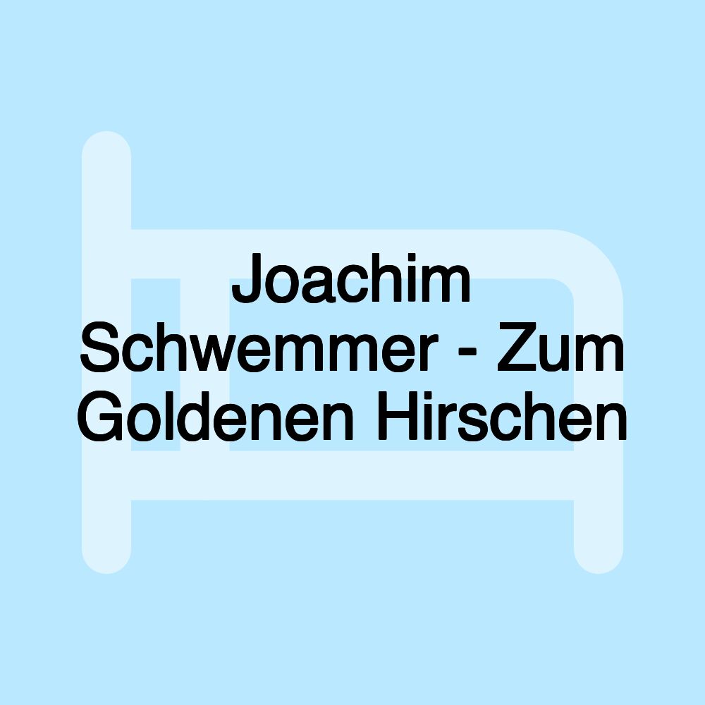 Joachim Schwemmer - Zum Goldenen Hirschen