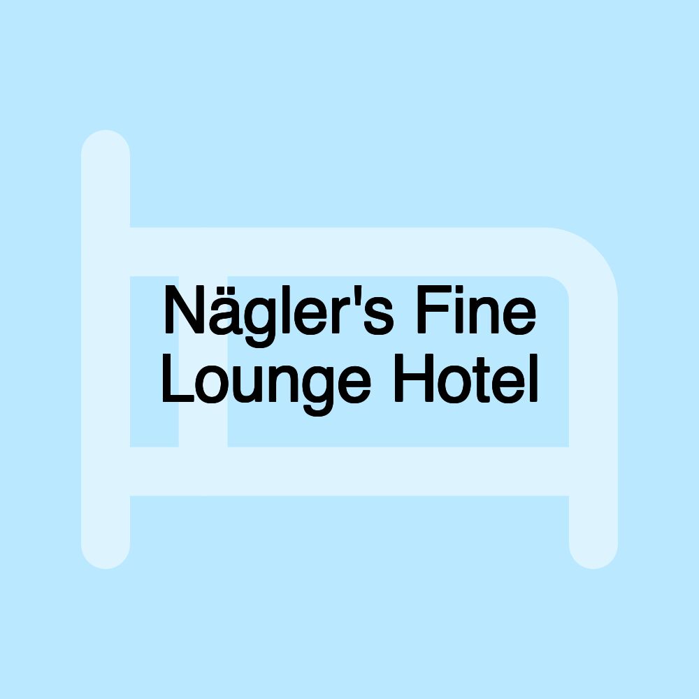 Nägler's Fine Lounge Hotel