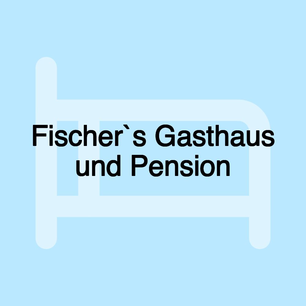 Fischer`s Gasthaus und Pension