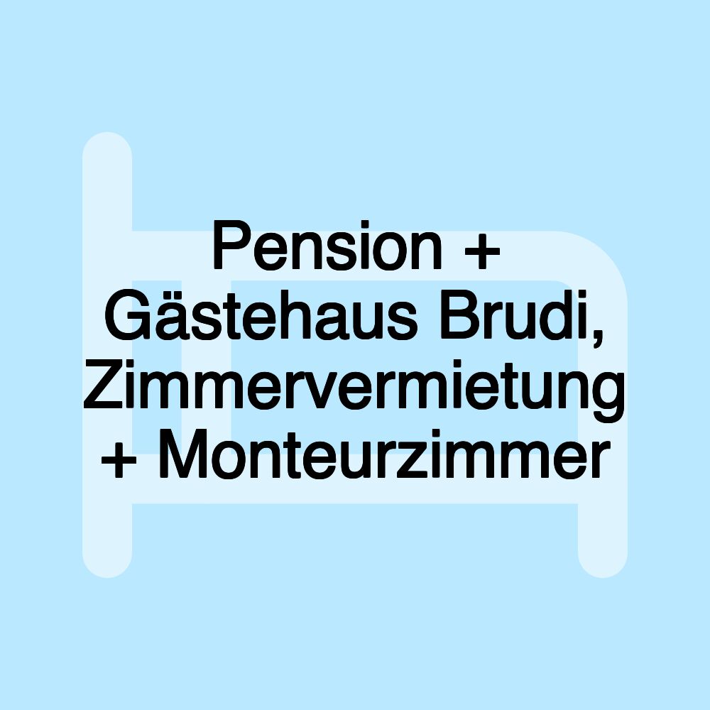 Pension + Gästehaus Brudi, Zimmervermietung + Monteurzimmer