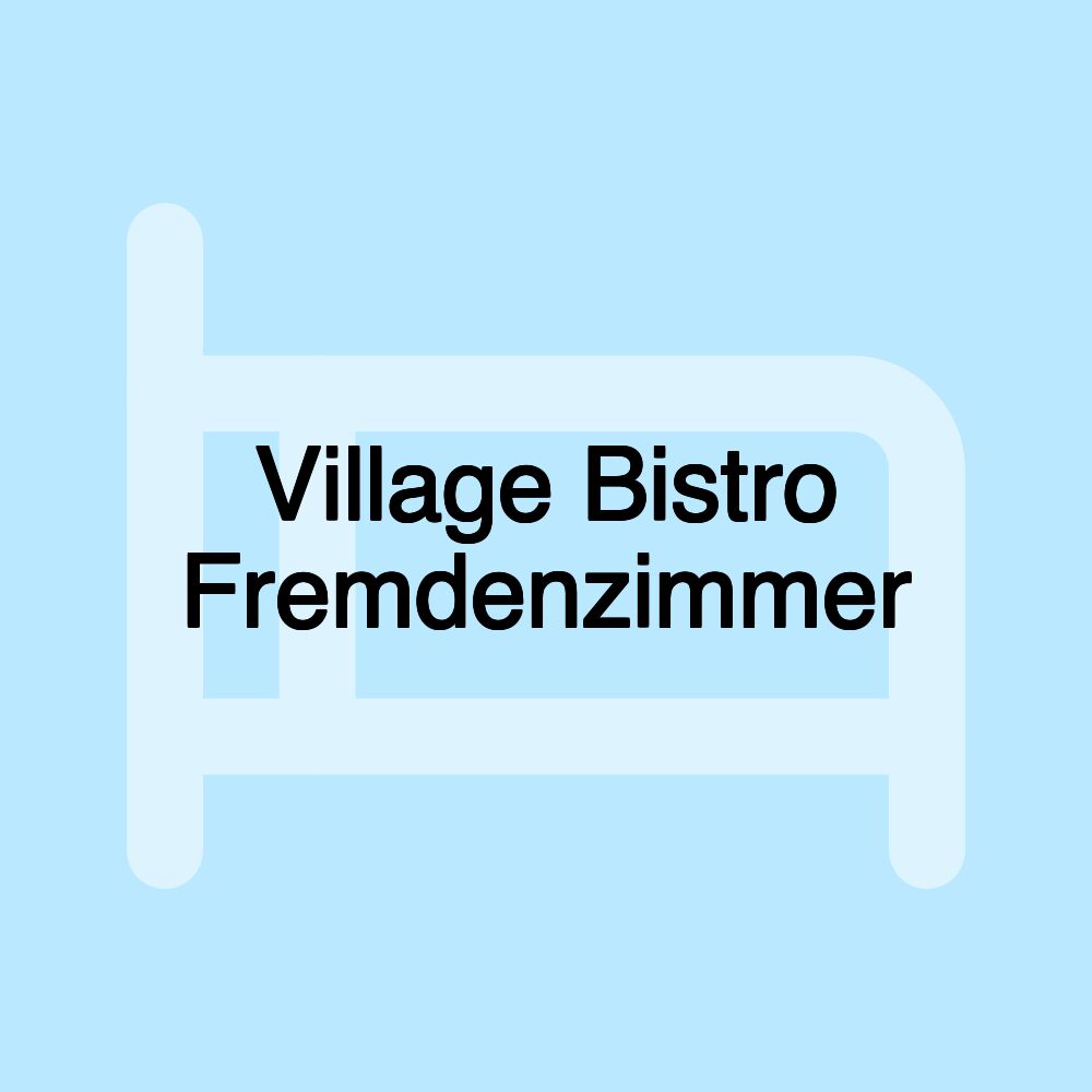 Village Bistro Fremdenzimmer