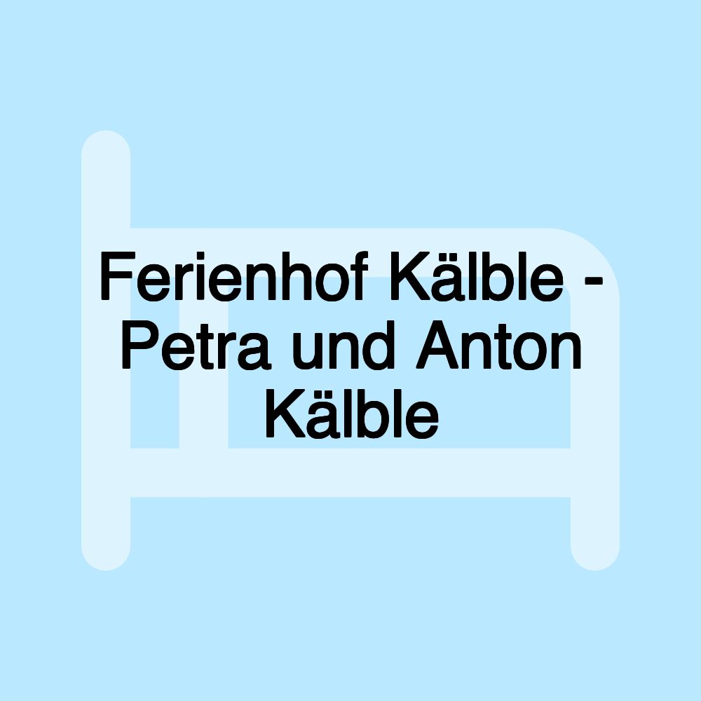 Ferienhof Kälble - Petra und Anton Kälble