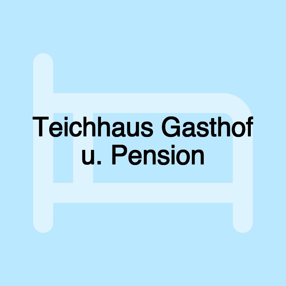 Teichhaus Gasthof u. Pension