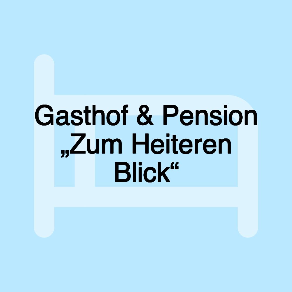 Gasthof & Pension „Zum Heiteren Blick“