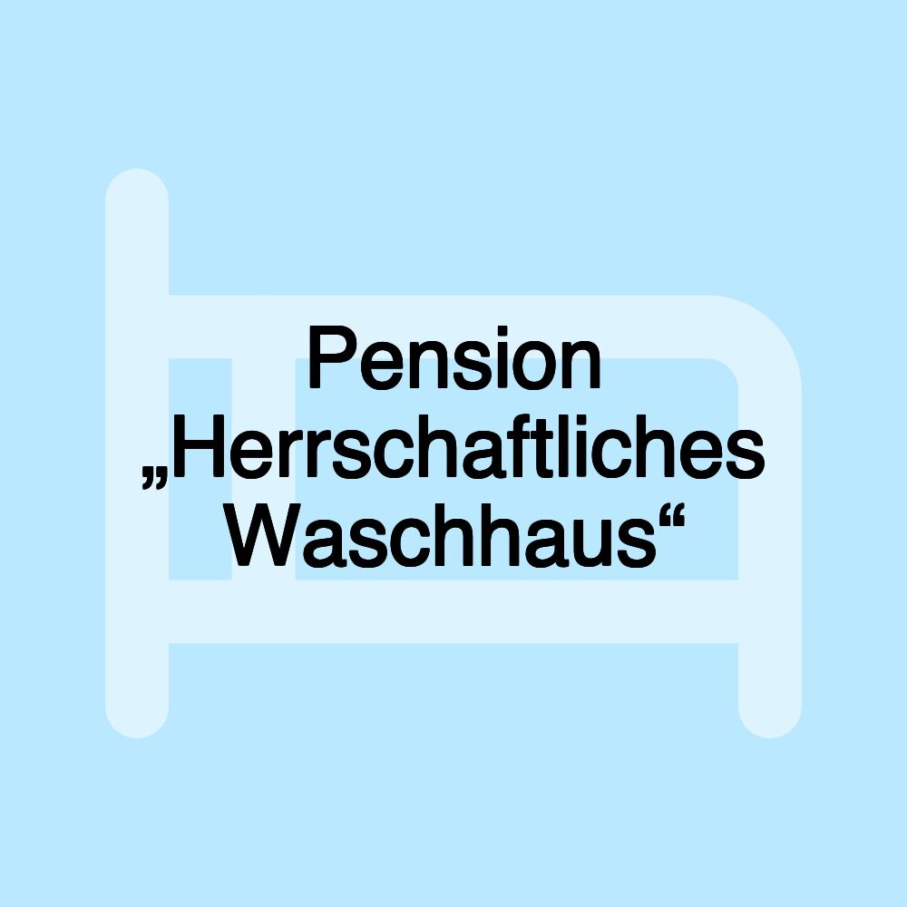 Pension „Herrschaftliches Waschhaus“