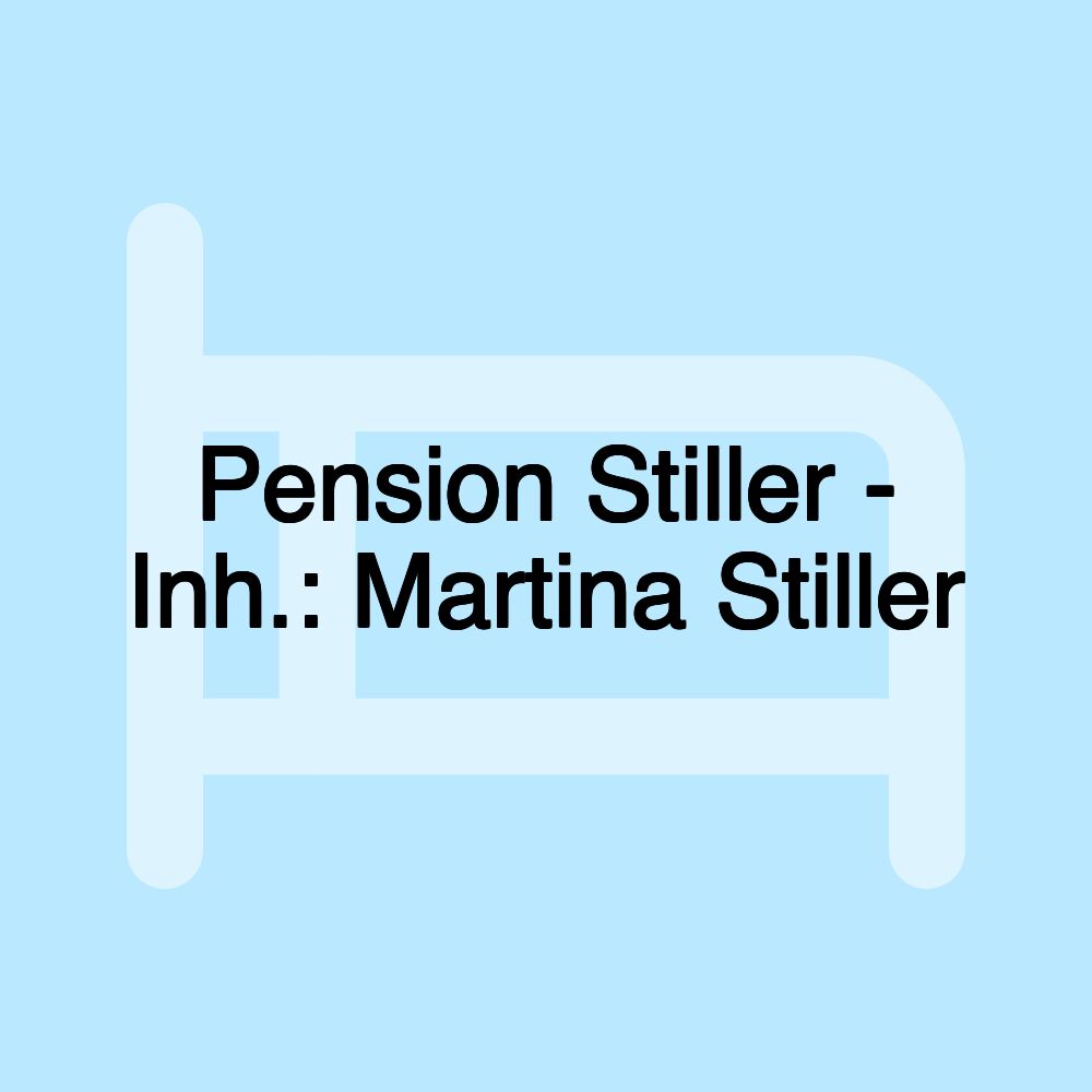 Pension Stiller - Inh.: Martina Stiller