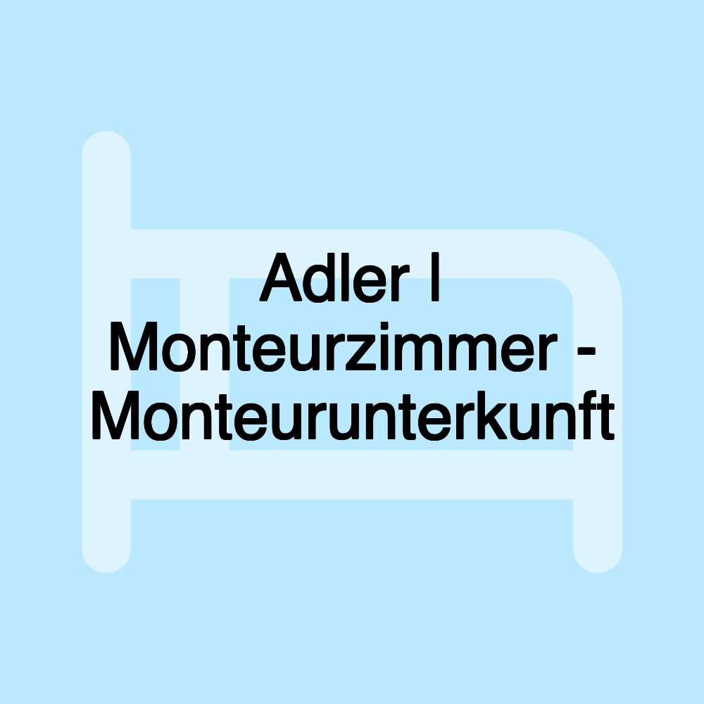 Adler | Monteurzimmer - Monteurunterkunft