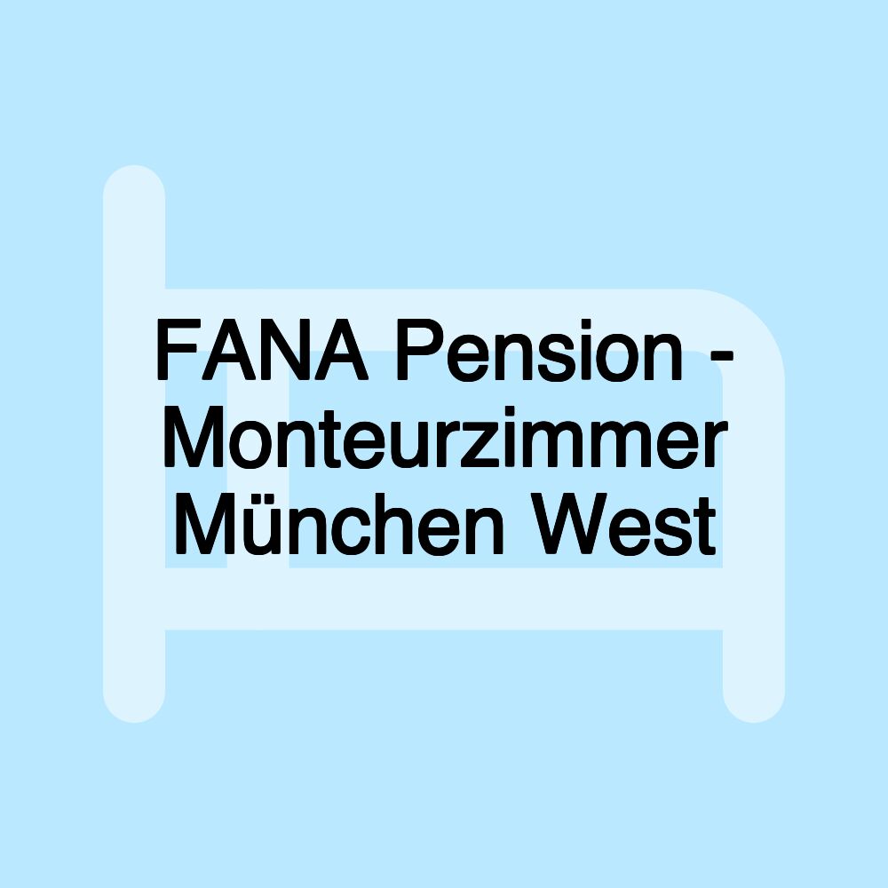 FANA Pension - Monteurzimmer München West