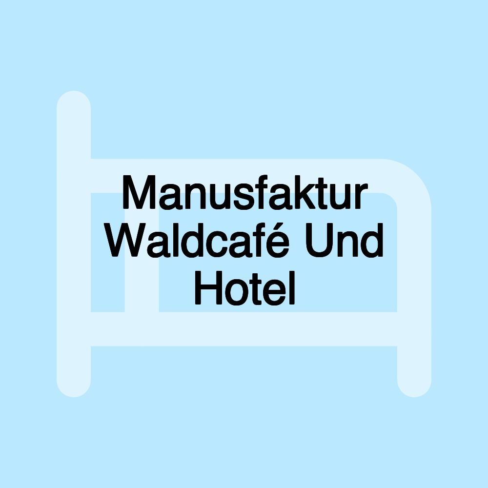 Manusfaktur Waldcafé Und Hotel