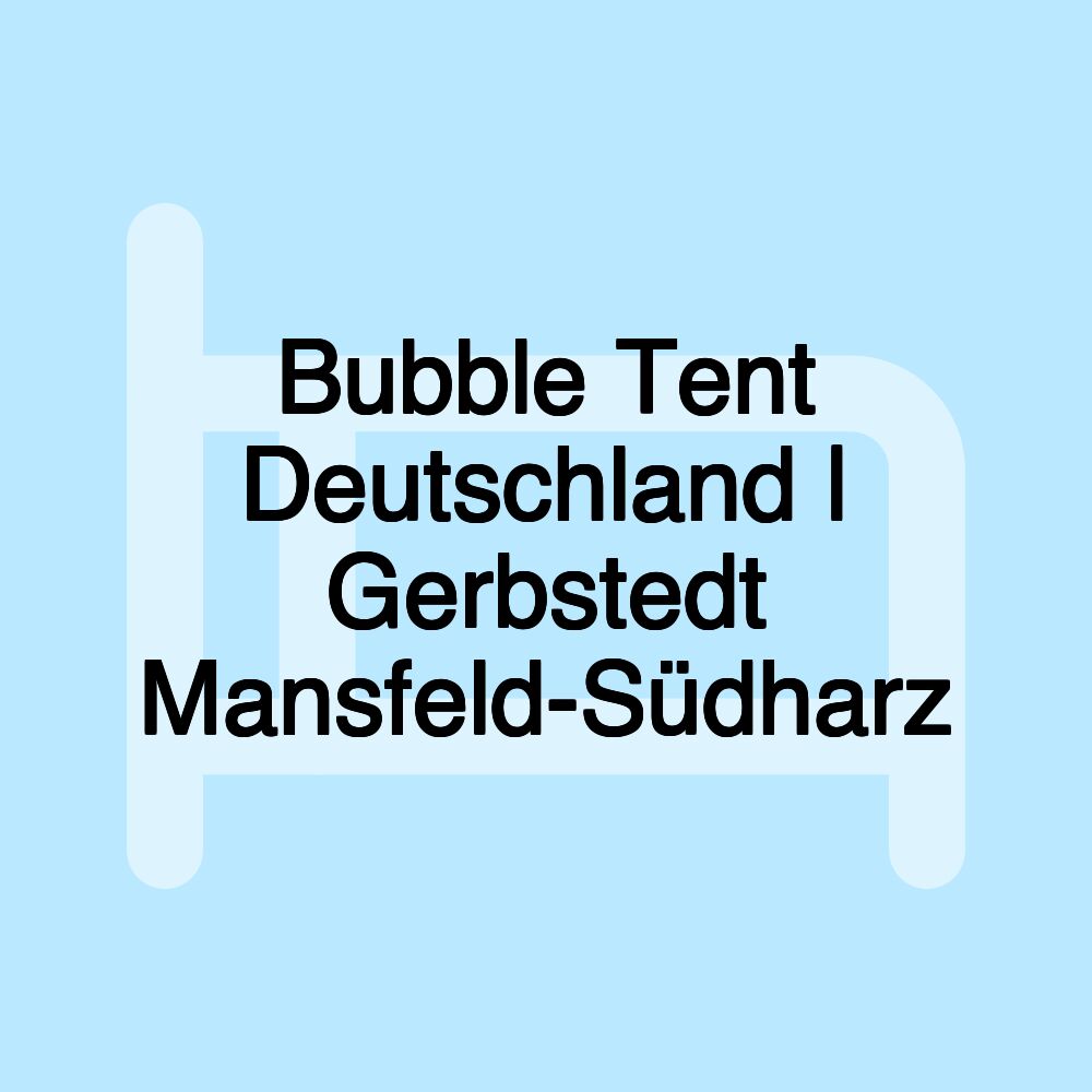 Bubble Tent Deutschland | Gerbstedt Mansfeld-Südharz