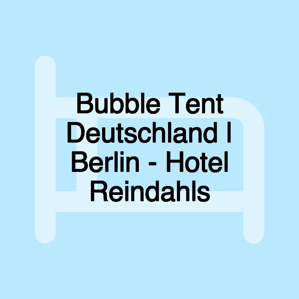 Bubble Tent Deutschland | Berlin - Hotel Reindahls