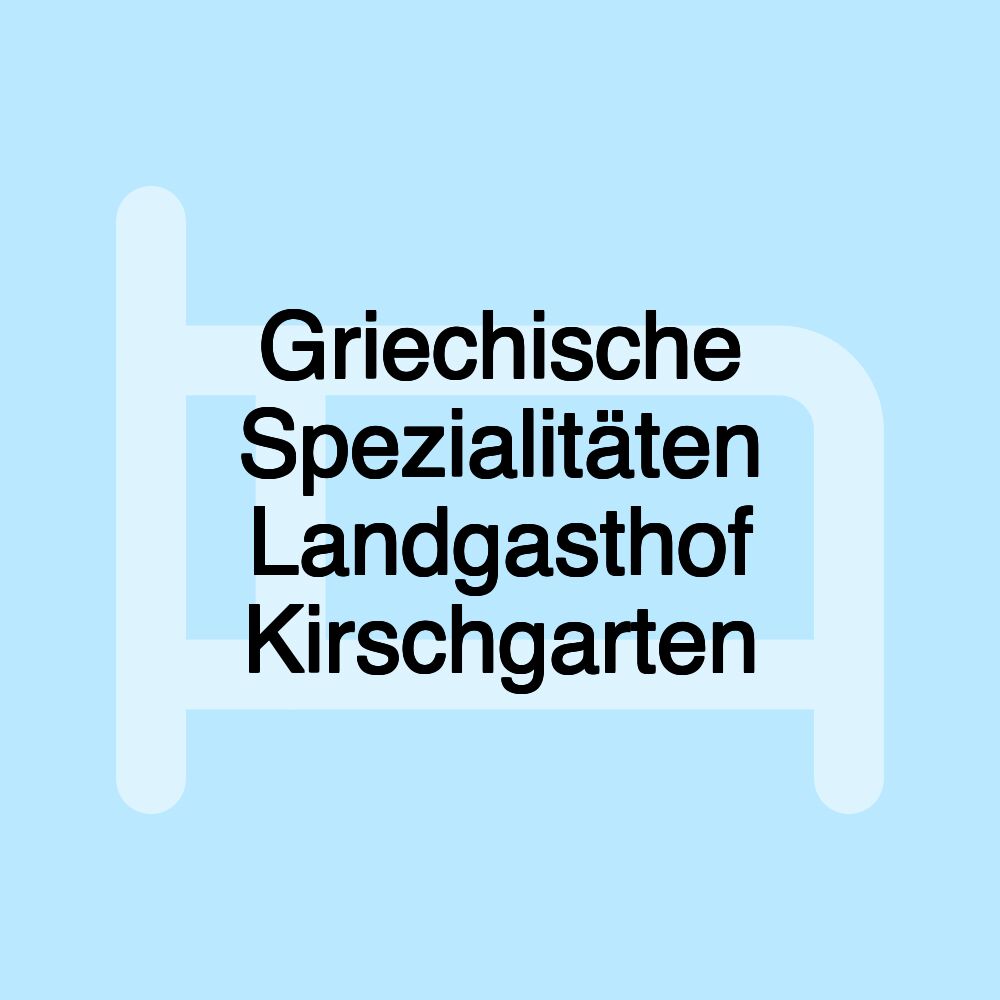 Griechische Spezialitäten Landgasthof Kirschgarten