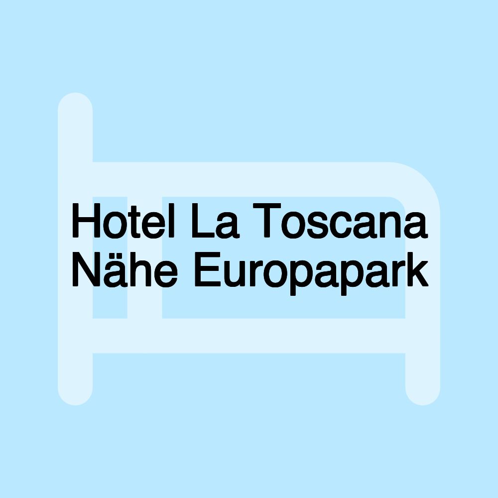 Hotel La Toscana Nähe Europapark