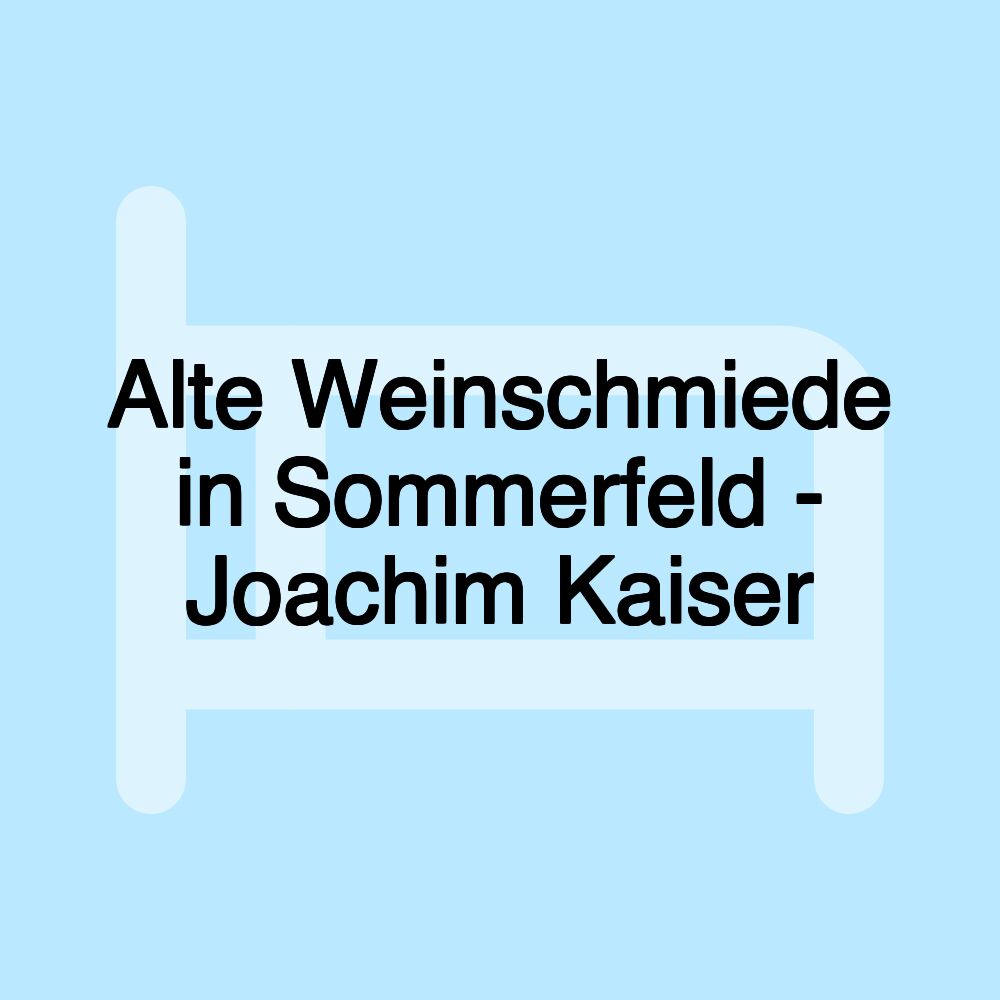 Alte Weinschmiede in Sommerfeld - Joachim Kaiser