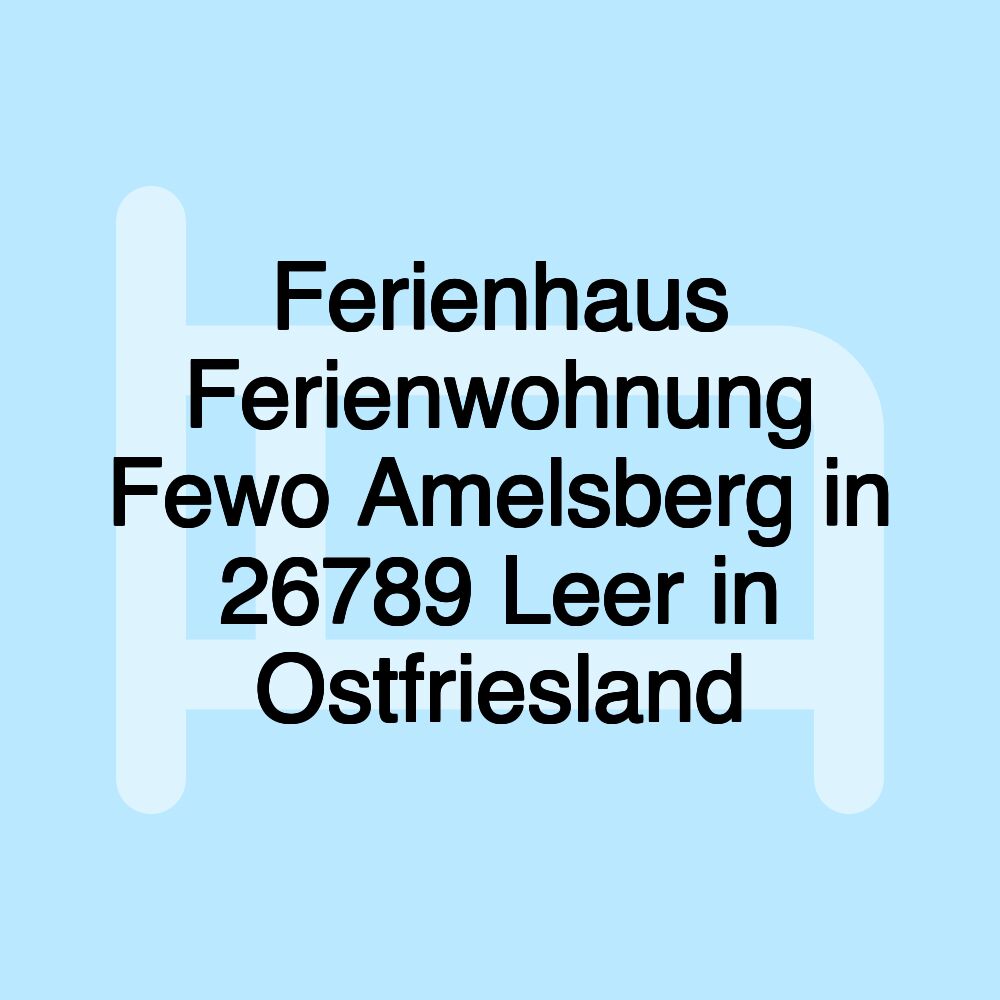 Ferienhaus Ferienwohnung Fewo Amelsberg in 26789 Leer in Ostfriesland