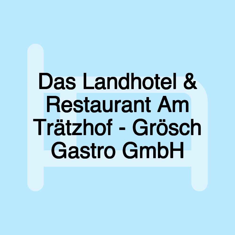 Das Landhotel & Restaurant Am Trätzhof - Grösch Gastro GmbH