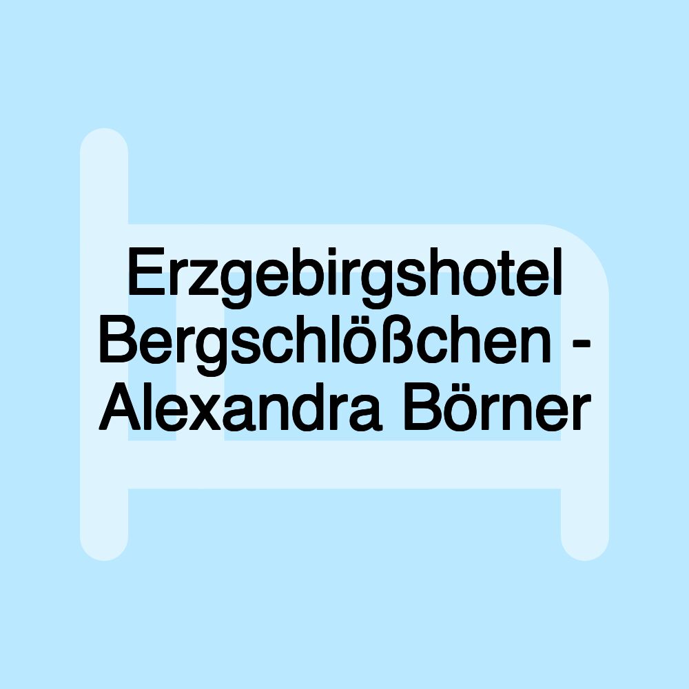 Erzgebirgshotel Bergschlößchen - Alexandra Börner