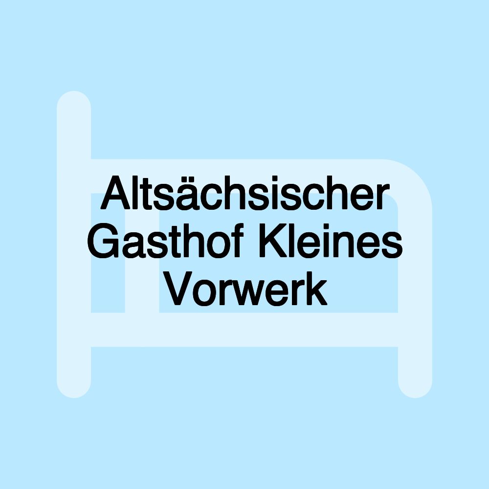 Altsächsischer Gasthof Kleines Vorwerk