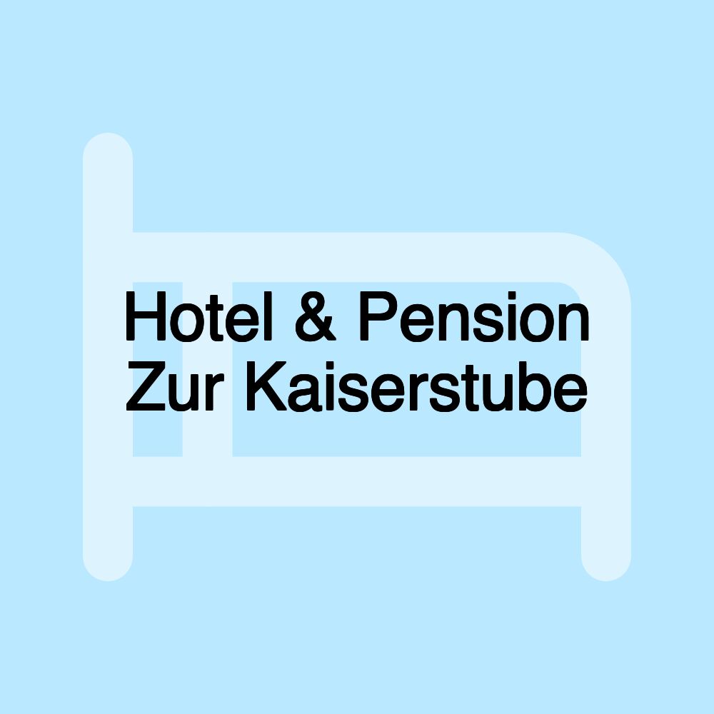 Hotel & Pension Zur Kaiserstube