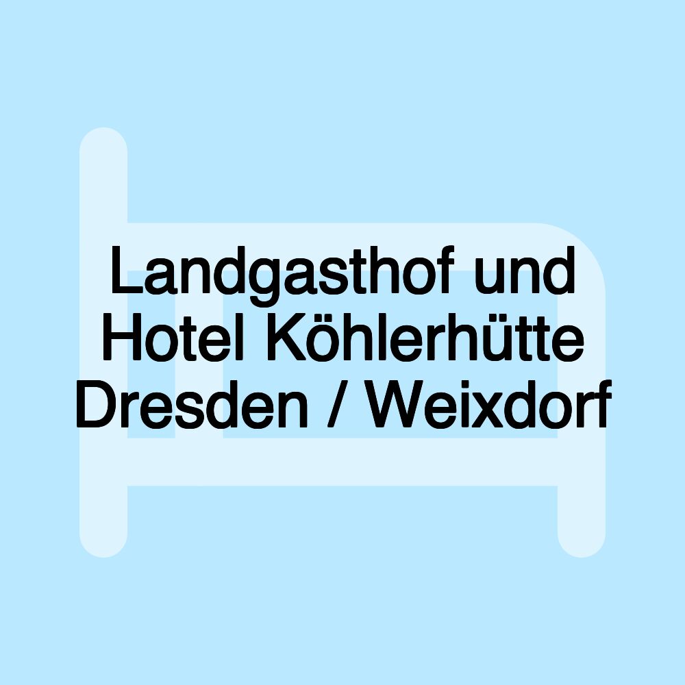 Landgasthof und Hotel Köhlerhütte Dresden / Weixdorf